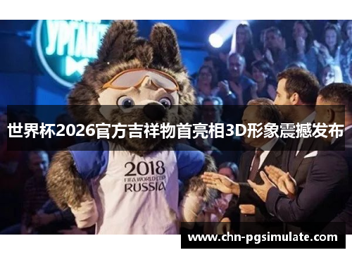 世界杯2026官方吉祥物首亮相3D形象震撼发布