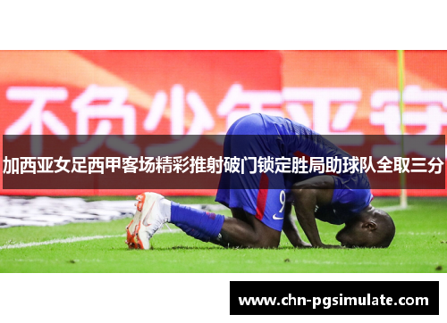 加西亚女足西甲客场精彩推射破门锁定胜局助球队全取三分