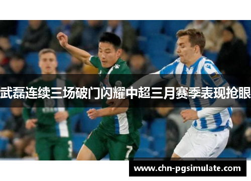 武磊连续三场破门闪耀中超三月赛季表现抢眼